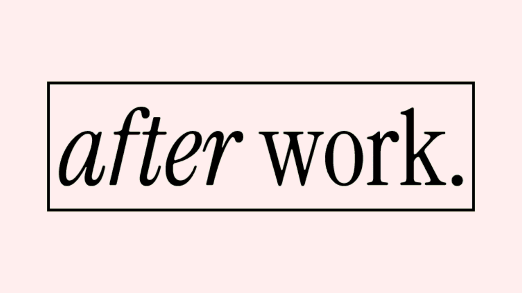 Schriftzug "after work." in eleganter, geschwungener Schrift auf hellem Hintergrund.
